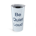QUIET LOUD - Tumbler 20oz