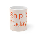Ship It Today - Mug 11oz